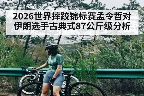 2026世界摔跤锦标赛孟令哲对伊朗选手古典式87公斤级分析